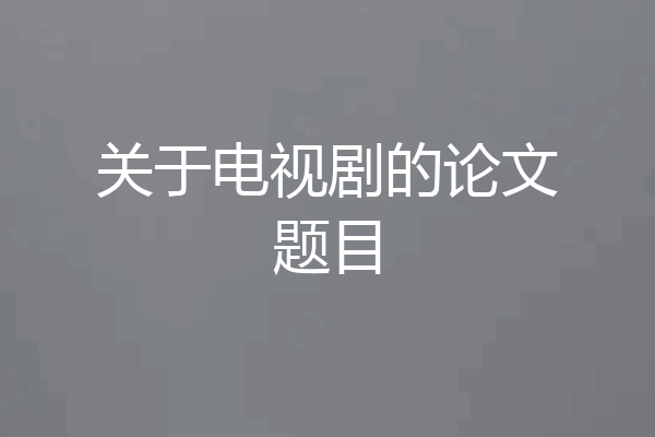 关于电视剧的论文题目