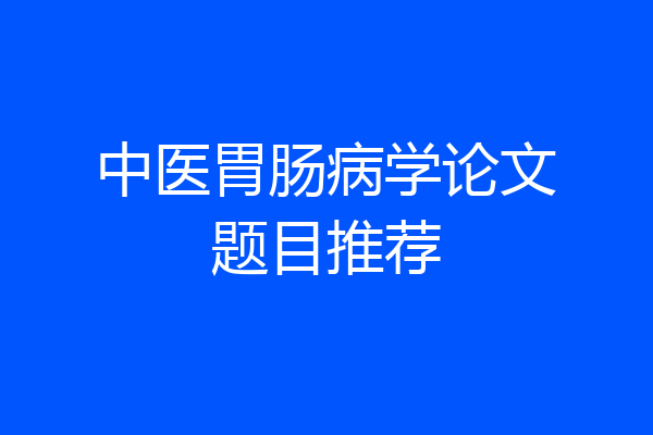 中医胃肠病学论文题目推荐