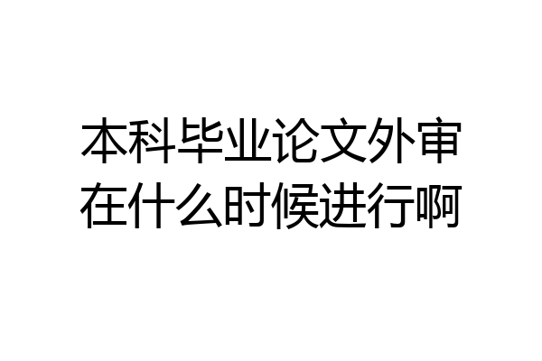 本科毕业论文外审在什么时候进行啊