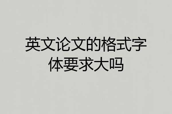 英文论文的格式字体要求大吗