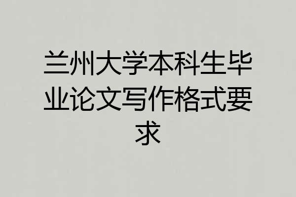 兰州大学本科生毕业论文写作格式要求