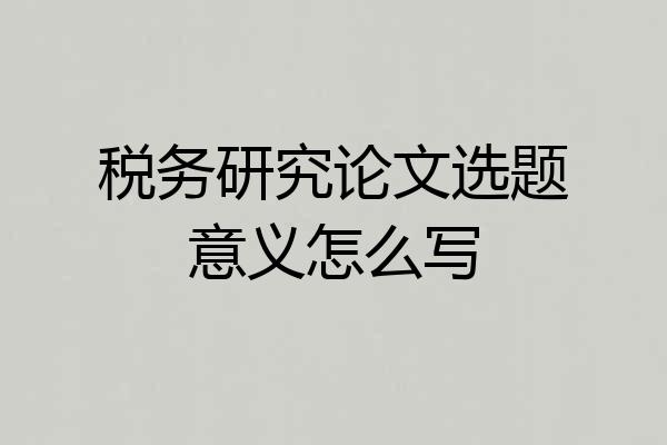 税务研究论文选题意义怎么写