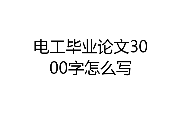 电工毕业论文3000字怎么写
