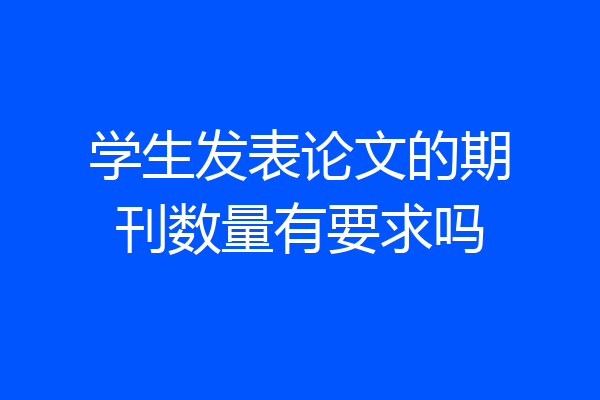 学生发表论文的期刊数量有要求吗