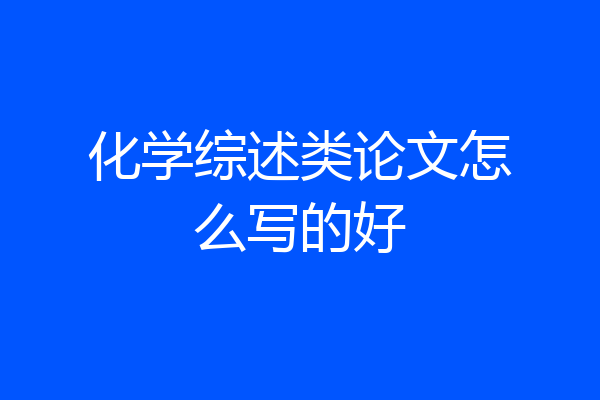 化学综述类论文怎么写的好