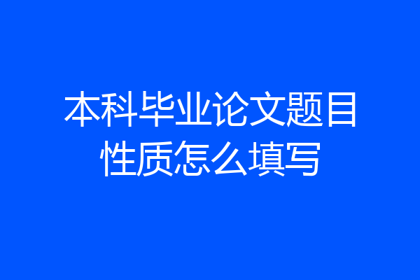 本科毕业论文题目性质怎么填写