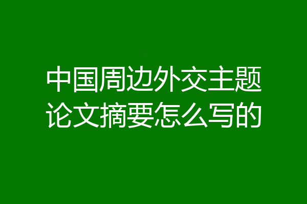 中国周边外交主题论文摘要怎么写的