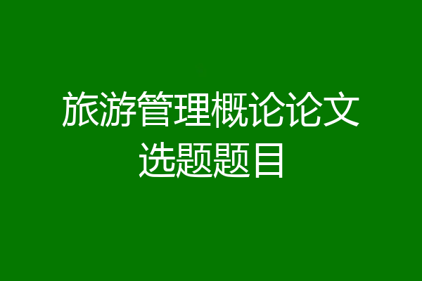 旅游管理概论论文选题题目