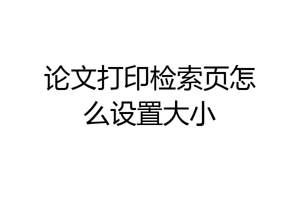 论文打印检索页怎么设置大小