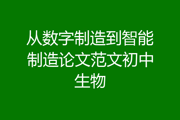 从数字制造到智能制造论文范文初中生物