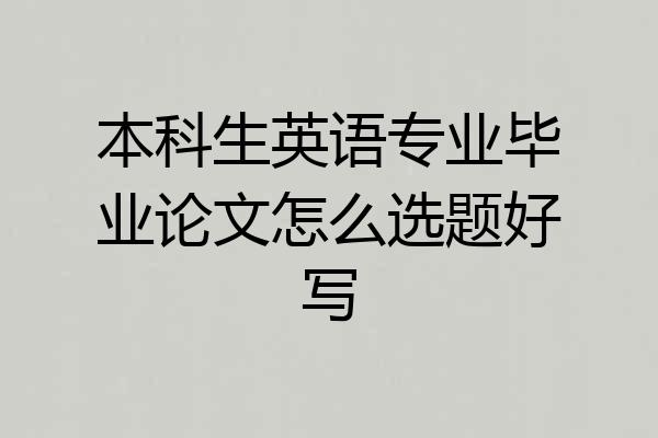 本科生英语专业毕业论文怎么选题好写