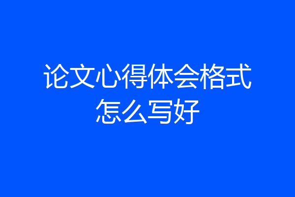 论文心得体会格式怎么写好