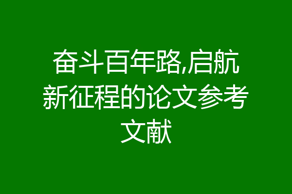 奋斗百年路,启航新征程的论文参考文献