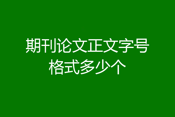 期刊论文正文字号格式多少个