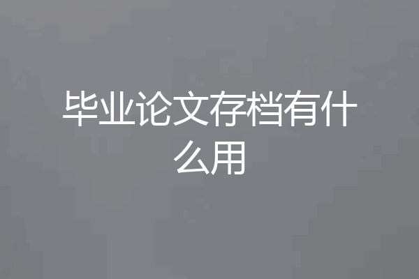 毕业论文存档有什么用
