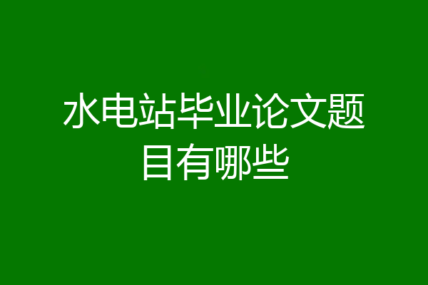 水电站毕业论文题目有哪些