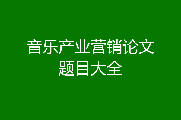 音乐产业营销论文题目大全