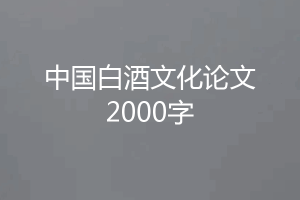 中国白酒文化论文2000字