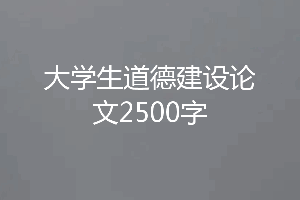 大学生道德建设论文2500字