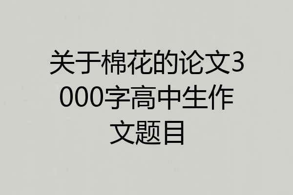 关于棉花的论文3000字高中生作文题目