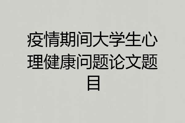 疫情期间大学生心理健康问题论文题目