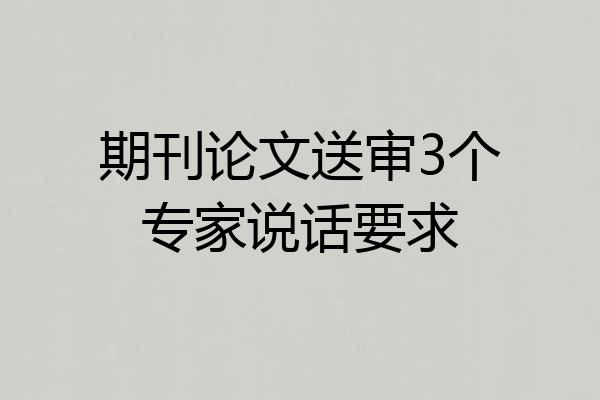 期刊论文送审3个专家说话要求
