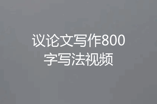 议论文写作800字写法视频