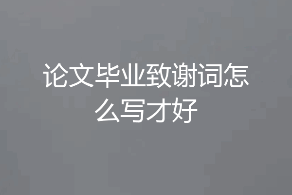 论文毕业致谢词怎么写才好