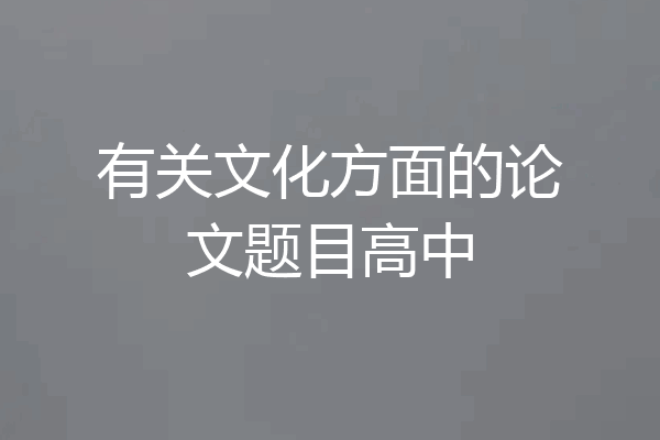 有关文化方面的论文题目高中
