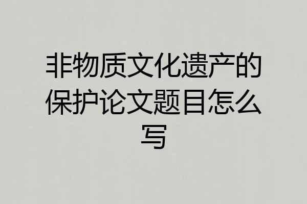 非物质文化遗产的保护论文题目怎么写