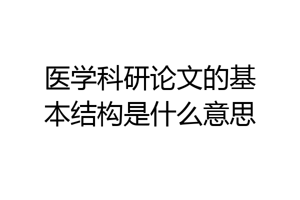 医学科研论文的基本结构是什么意思
