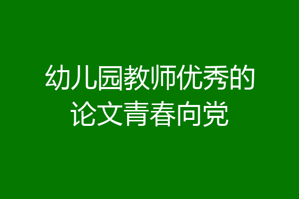 幼儿园教师优秀的论文青春向党