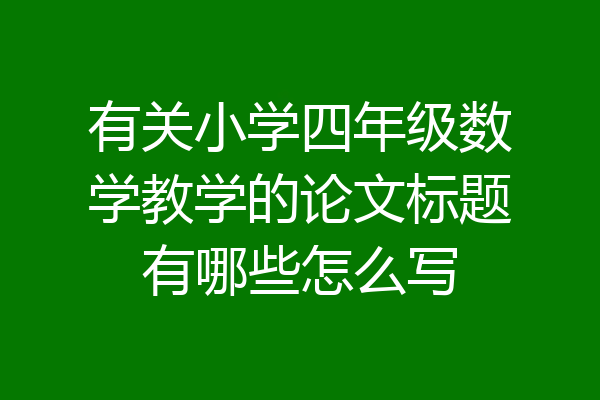 有关小学四年级数学教学的论文标题有哪些怎么写