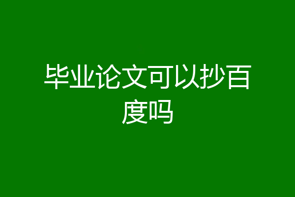 毕业论文可以抄百度吗