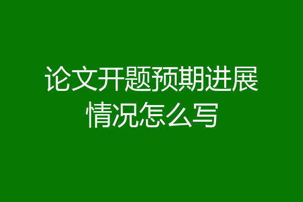 论文开题预期进展情况怎么写