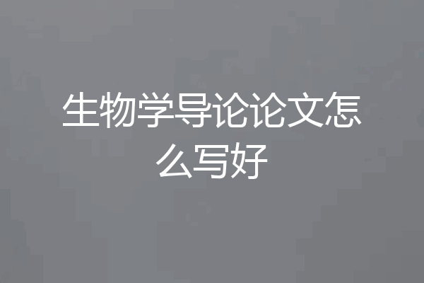 生物学导论论文怎么写好