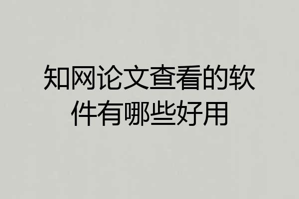 知网论文查看的软件有哪些好用