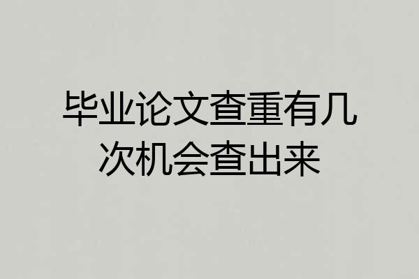毕业论文查重有几次机会查出来
