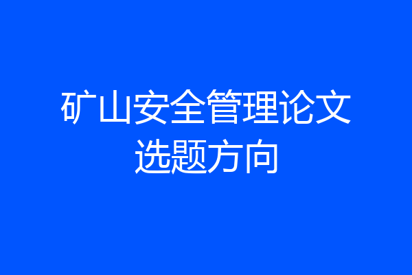 矿山安全管理论文选题方向