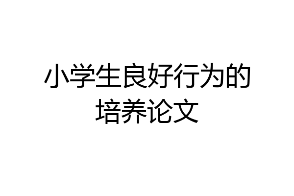 小学生良好行为的培养论文