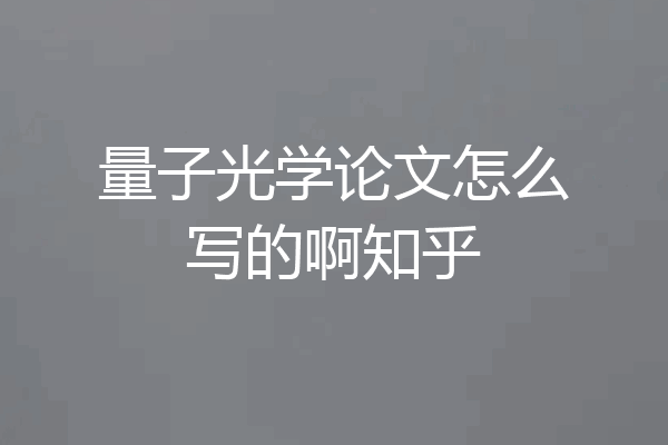 量子光学论文怎么写的啊知乎