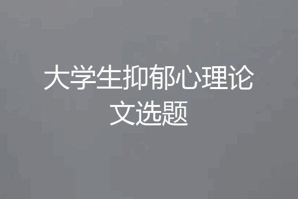 大学生抑郁心理论文选题