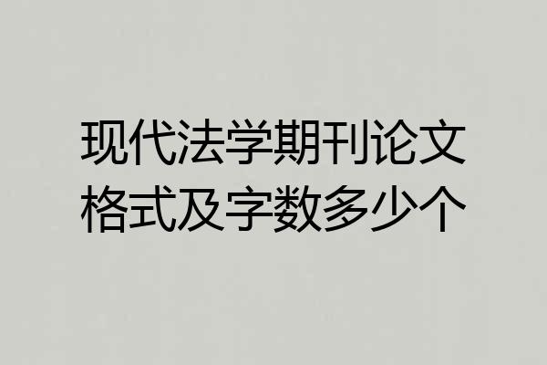 现代法学期刊论文格式及字数多少个