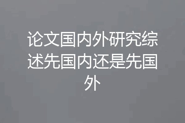 论文国内外研究综述先国内还是先国外