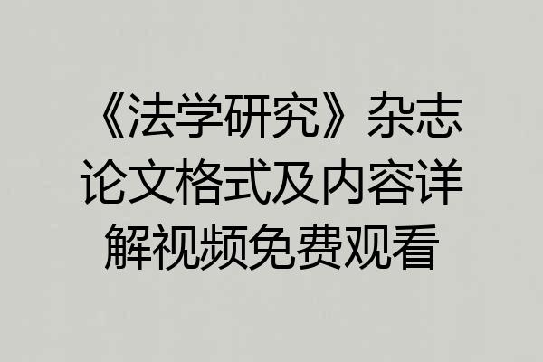 《法学研究》杂志论文格式及内容详解视频免费观看