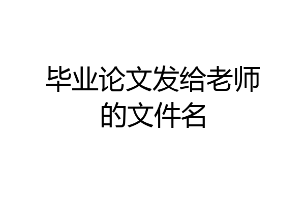 毕业论文发给老师的文件名