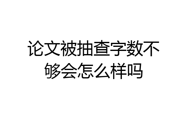 论文被抽查字数不够会怎么样吗