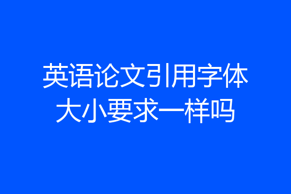 英语论文引用字体大小要求一样吗
