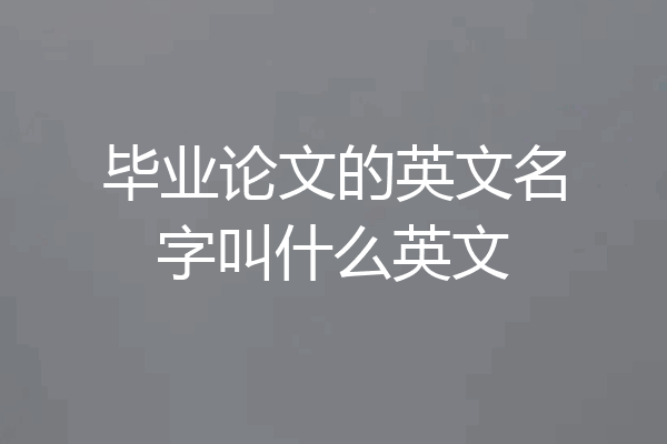 毕业论文的英文名字叫什么英文
