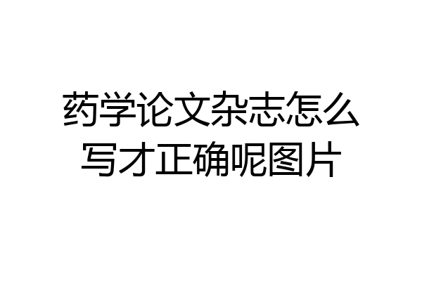 药学论文杂志怎么写才正确呢图片